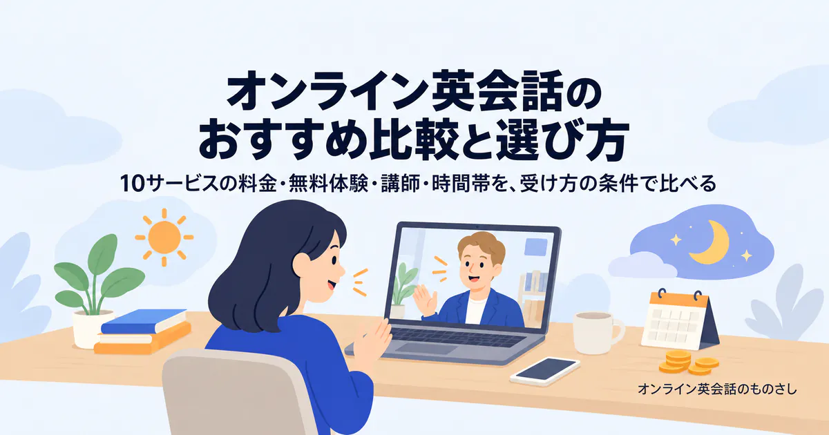 オンライン英会話のおすすめ比較と選び方：10サービスの料金・無料体験・講師・時間帯を、受け方の条件で比べる
